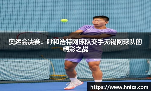 奥运会决赛：呼和浩特网球队交手无锡网球队的精彩之战