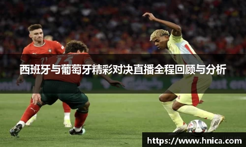 西班牙与葡萄牙精彩对决直播全程回顾与分析
